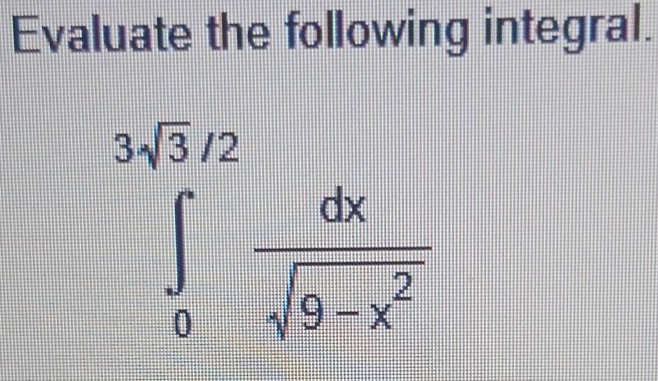 Evaluate the following integral.
∈tlimits _0^((3.sqrt(3)R)frac dx)sqrt(9-x^2)