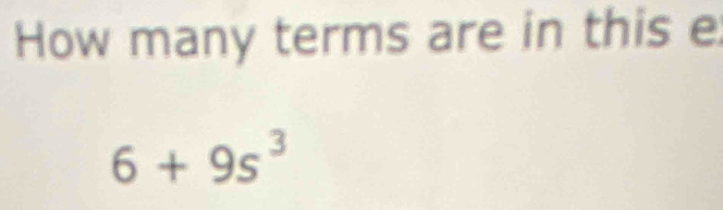 How many terms are in this e
6+9s^3