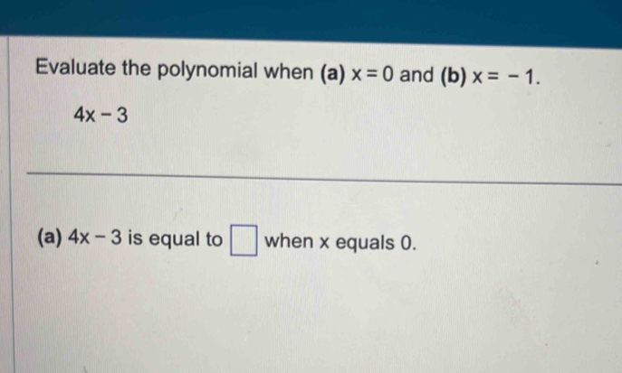 Evaluate the polynomial when (a) x=0 and I 10 x=-1.
3
4x-3
(a) 4x-3 is equal to □ when x equals 0.