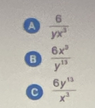 a  6/yx^3 
B  6x^3/y^(13) 
 6y^(13)/x^3 