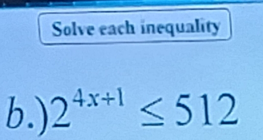 Solve each inequality 
b.) 2^(4x+1)≤ 512