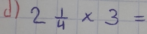 2 1/4 * 3=