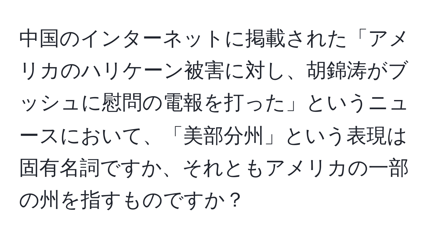 中国のインターネットに掲載された「アメリカのハリケーン被害に対し、胡錦涛がブッシュに慰問の電報を打った」というニュースにおいて、「美部分州」という表現は固有名詞ですか、それともアメリカの一部の州を指すものですか？