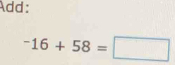 Add:
-16+58=□