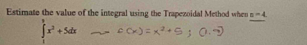 Estimate the value of the integral using the Trapezoidal Method when n=4.
∈tlimits _1^(9x^2)+5dx