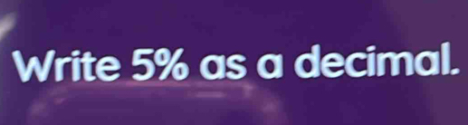 Write 5% as a decimal.