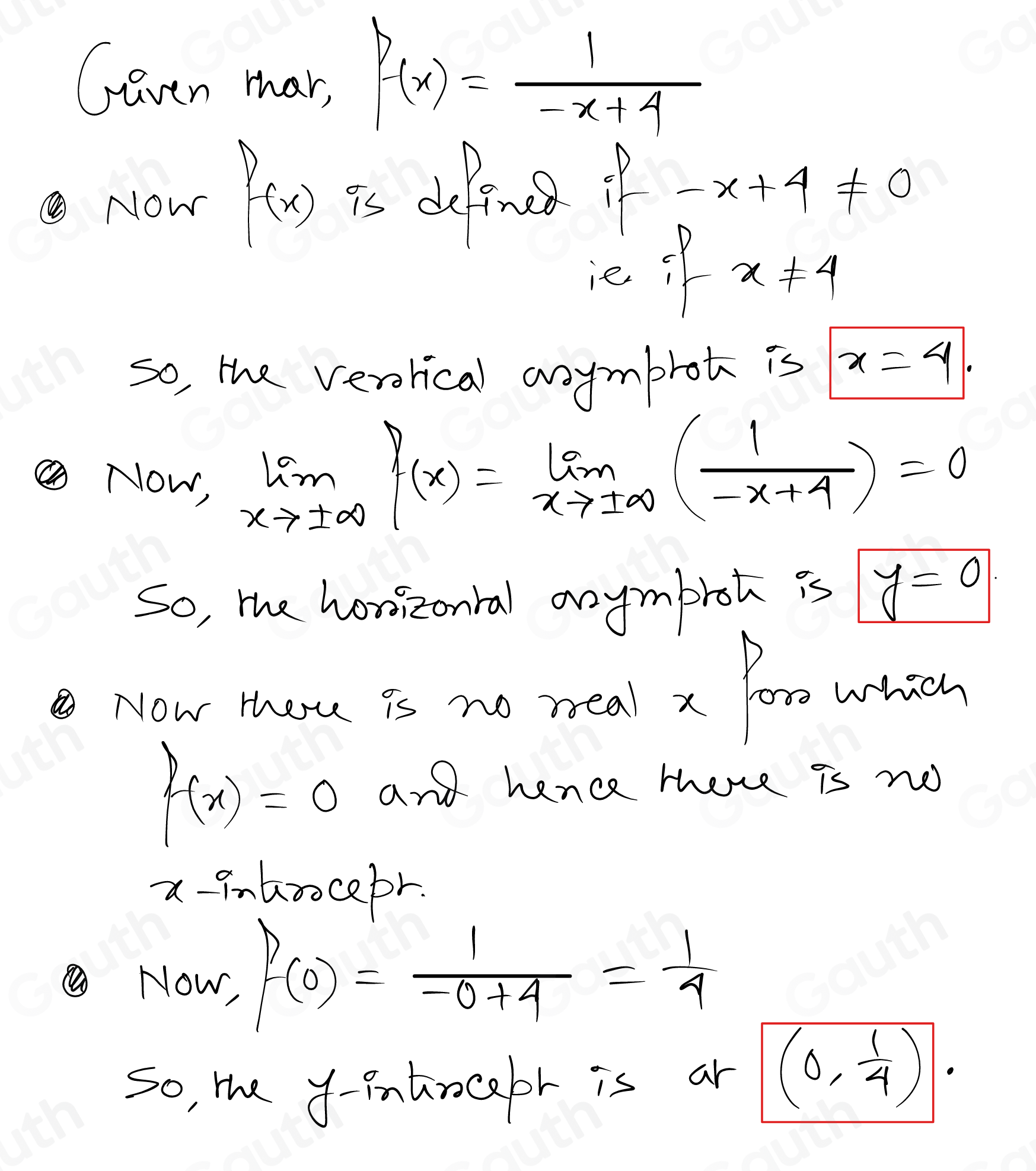 Gaven mar, f(x)= 1/-x+4 
Now f(x) to defing -x+4!= 0
ie if x!= 4
so, the verlical anymbrot is x=4. 
Now,
limlimits _xto ± ∈fty f(x)=limlimits _xto ± ∈fty ( 1/-x+4 )=0
So, the honizonral anymbrot is y=0
2o Now Mhsi is no nea a Pese whith
f(x)=0 and hence there is no 
a-introcepr 
Now, f(0)= 1/-0+4 = 1/4 
so, the y -intncafor is ar (0, 1/4 ).