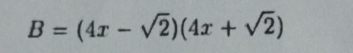 B=(4x-sqrt(2))(4x+sqrt(2))