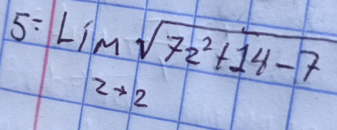 5: lim _zto 2sqrt(7z^2+14-7)