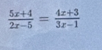  (5x+4)/2x-5 = (4x+3)/3x-1 