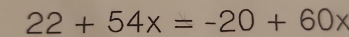 22+54x=-20+60x