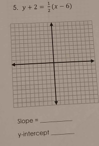 y+2= 1/2 (x-6)
Slope =_ 
y-intercept_