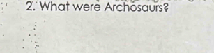 What were Archosaurs?