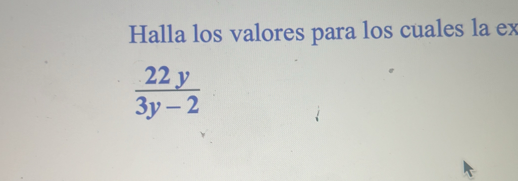 Halla los valores para los cuales la ex
 22y/3y-2 