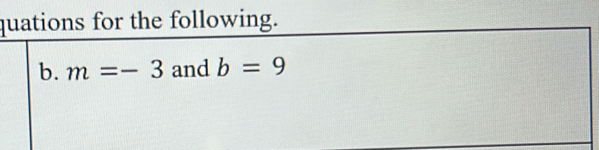 quations for the following. 
b. m=-3 and b=9