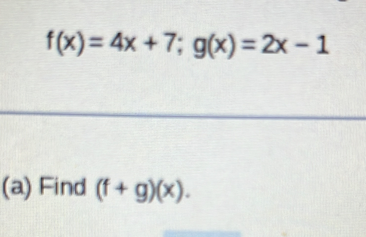 f(x)=4x+7; g(x)=2x-1
(a) Find (f+g)(x).