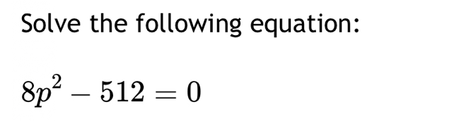 Solve the following equation:
8p^2-512=0