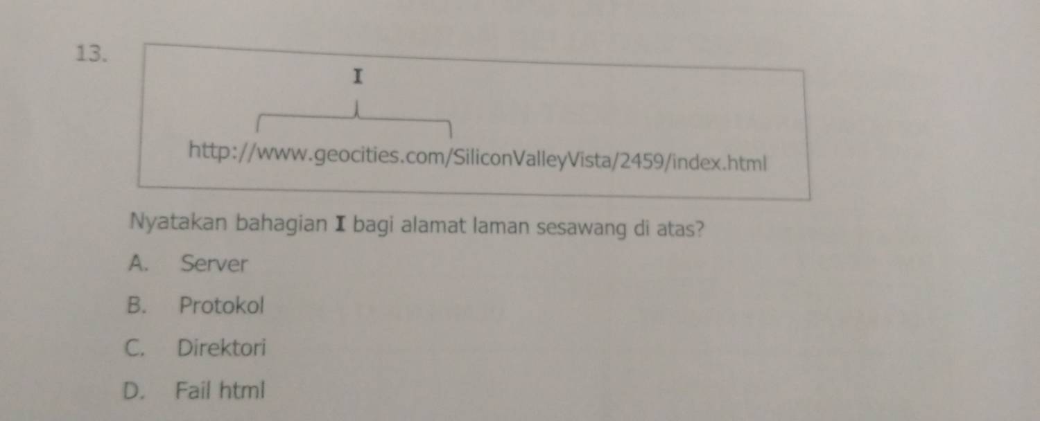 Nyatakan bahagian I bagi alamat laman sesawang di atas?
A. Server
B. Protokol
C. Direktori
D. Fail html