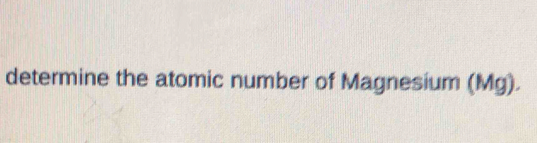 determine the atomic number of Magnesium (Mg).