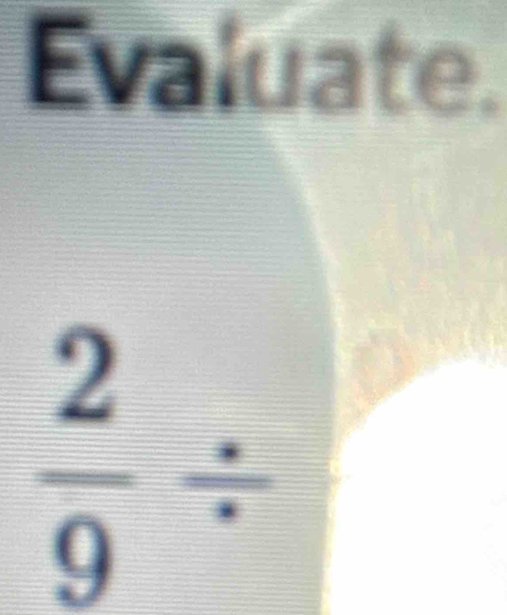 Evaluate.
 2/9 /