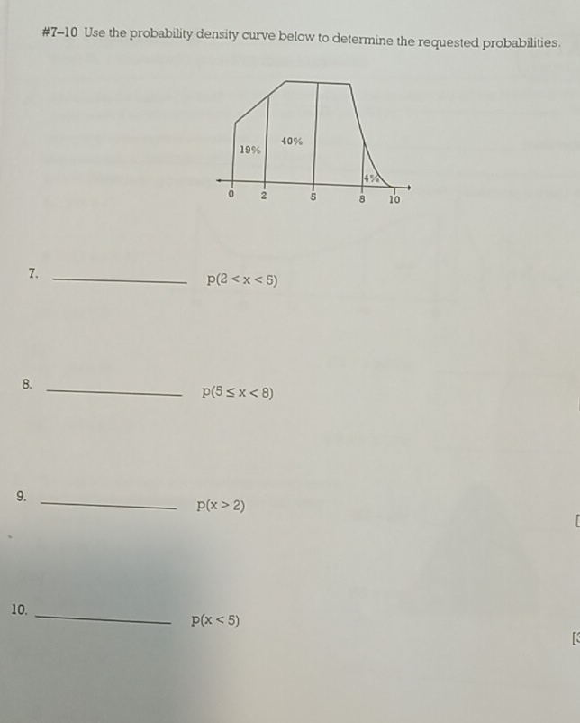 #7-10 Use the probability density curve below to determine the requested probabilities.
7._
p(2
8._
p(5≤ x<8)
9._
p(x>2)
10._
p(x<5)