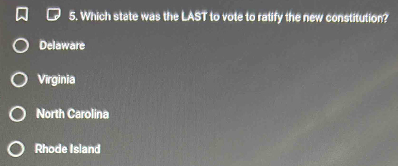 Which state was the LAST to vote to ratify the new constitution?
Delaware
Virginia
North Carolina
Rhode Island