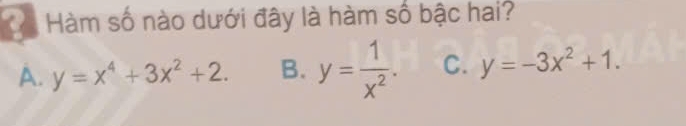 Hàm số nào dưới đây là hàm số bậc hai?
A. y=x^4+3x^2+2. B. y= 1/x^2 . C. y=-3x^2+1.