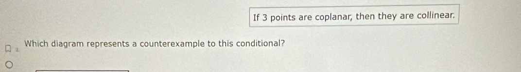 If 3 points are coplanar, then they are collinear. 
Which diagram represents a counterexample to this conditional?