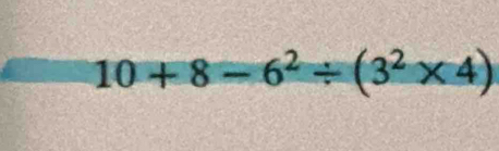 10+8-6^2/ (3^2* 4)