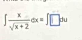 ∈t  x/sqrt(x+2) dx=∈t □ du