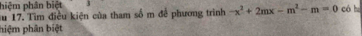 hiệm phân biệt 3
au 17. Tìm điều kiện của tham số m để phương trình -x^2+2mx-m^2-m=0 có h 
hiệm phân biệt