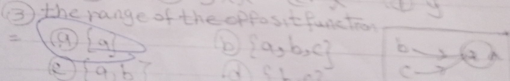 ③ the range of the oppositfunction 
(9 boxed a
b  a,b,c
b
e   1/a,b 
xi 
C