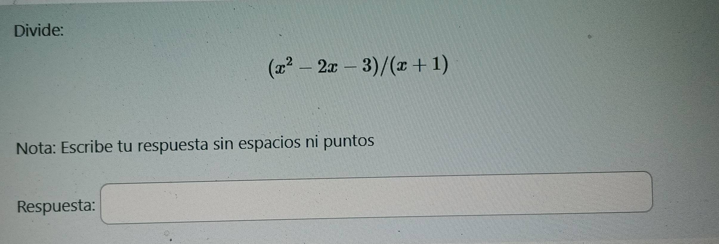 Divide:
(x^2-2x-3)/(x+1)
Nota: Escribe tu respuesta sin espacios ni puntos 
Respuesta: x_0=□