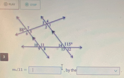 FLAY ② STOP
m∠ 11=□ , by the □ .