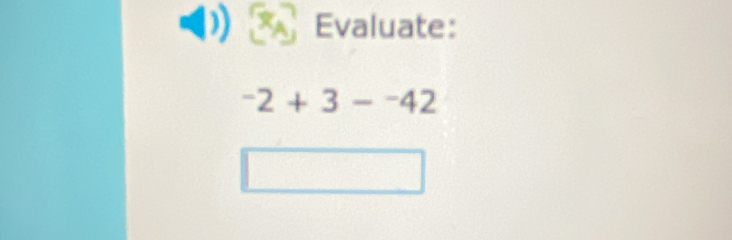 Evaluate:
^-2+3-^-42