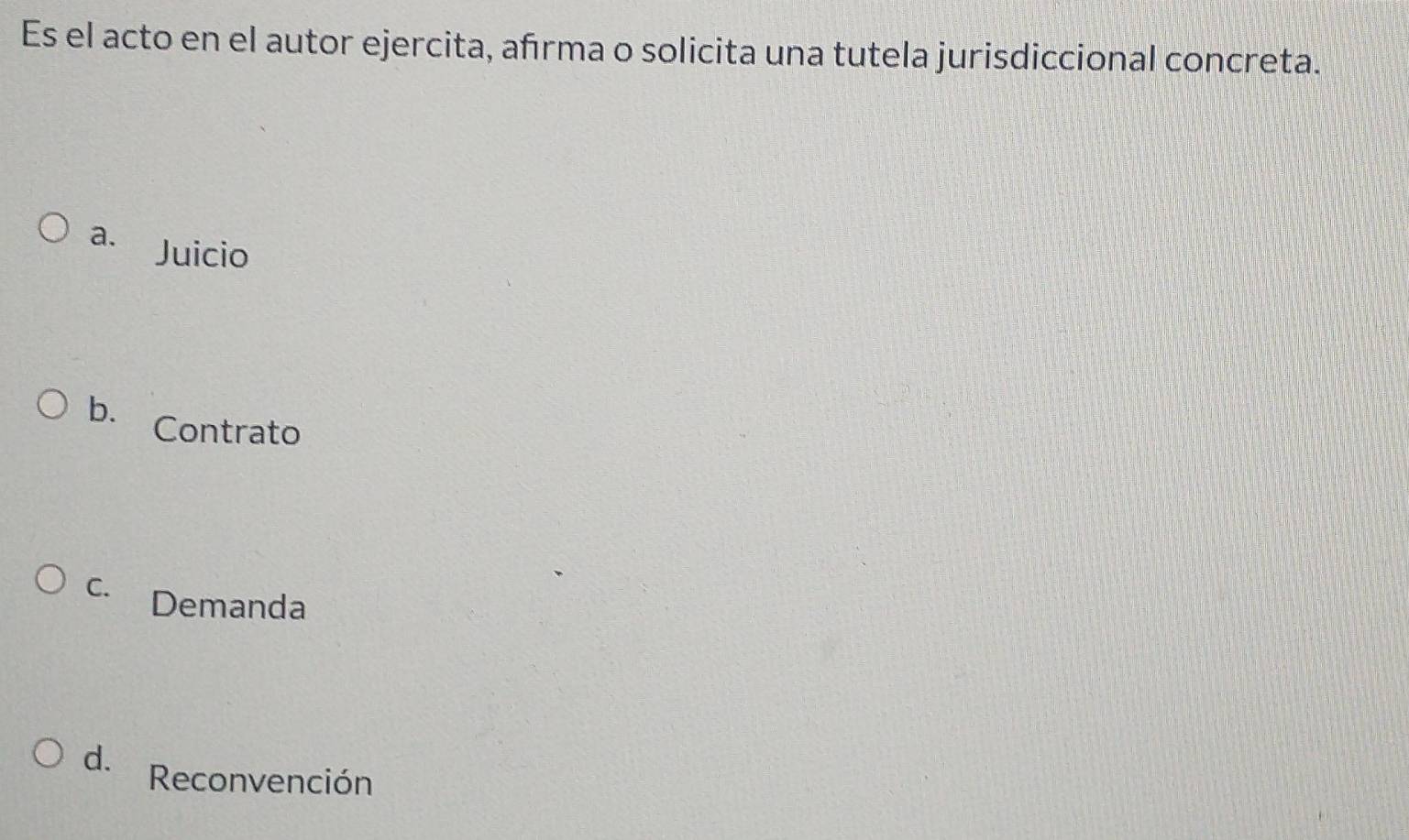 Es el acto en el autor ejercita, afırma o solicita una tutela jurisdiccional concreta.
a. Juicio
b. Contrato
C. Demanda
d.
Reconvención