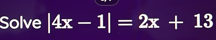 Solve |4x-1|=2x+13