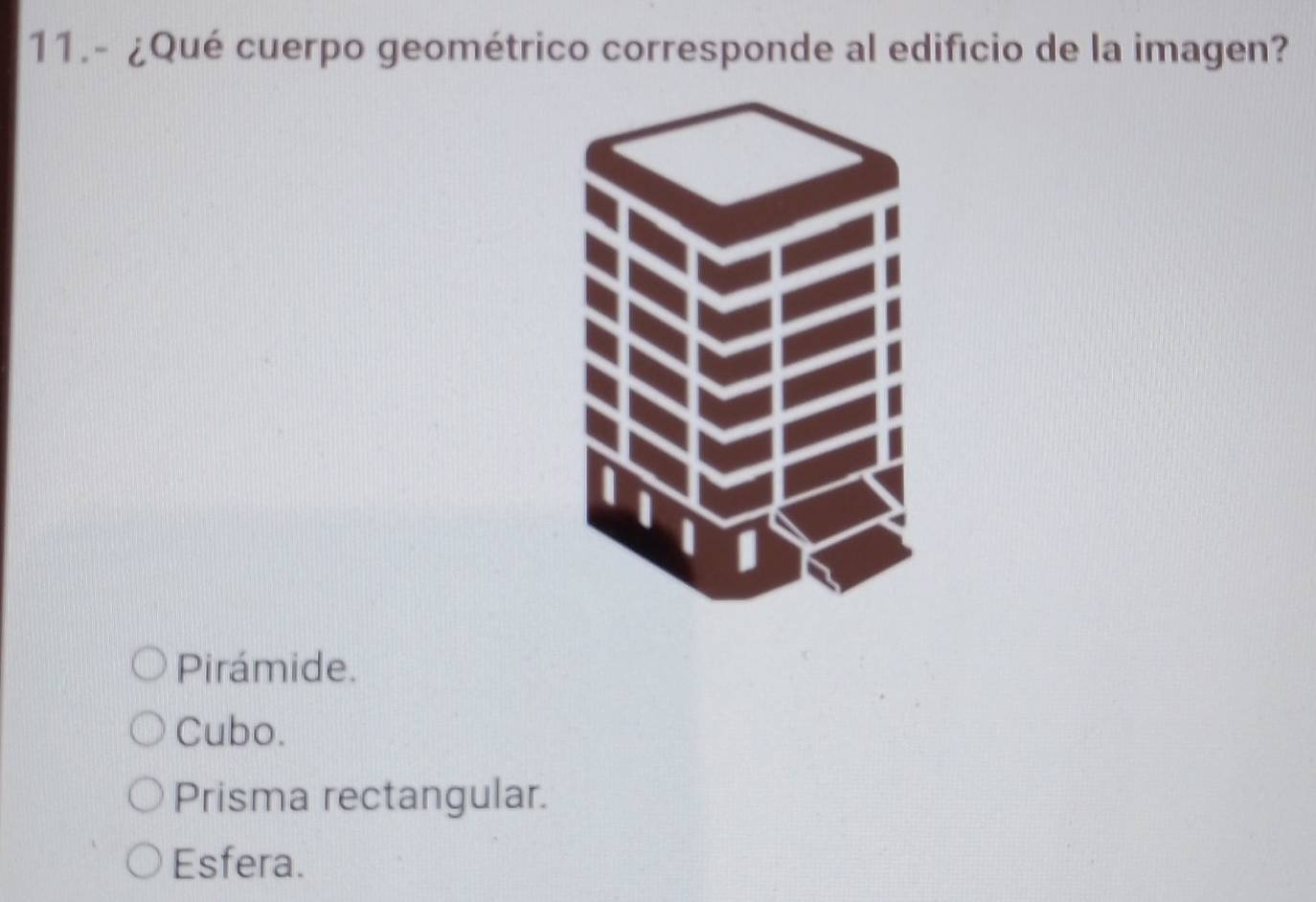 11.- ¿Qué cuerpo geométrico corresponde al edificio de la imagen?
Pirámide.
Cubo.
Prisma rectangular.
Esfera.