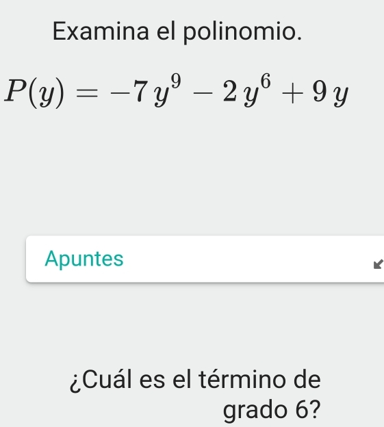 Examina el polinomio.
P(y)=-7y^9-2y^6+9y
Apuntes 
¿Cuál es el término de 
grado 6?