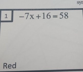 syr 
1 -7x+16=58
Red