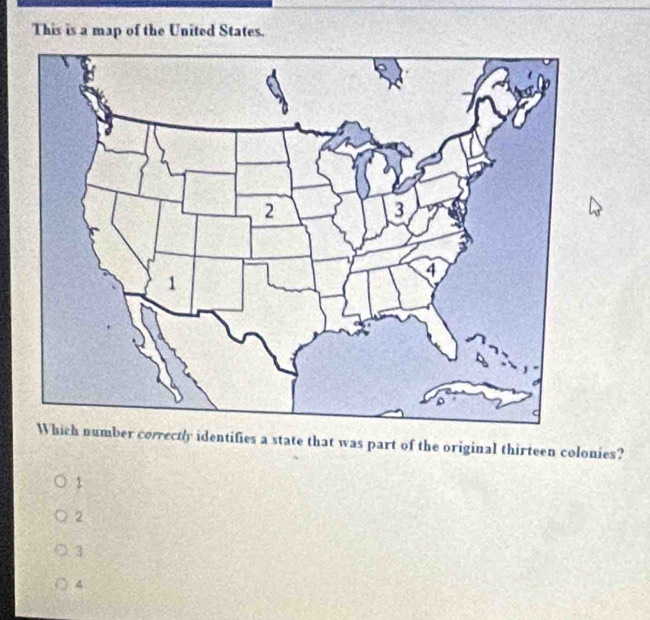 This is a map of the United States.
rectly identifies a state that was part of the original thirteen colonies?
1
2
3
4