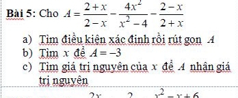 Cho A= (2+x)/2-x - 4x^2/x^2-4 - (2-x)/2+x 
a) Tìm điều kiện xác định rồi rút gonA
b) Tìm x để A=-3
c) Tìm giá trị nguyên của x để 4 nhân giá
trị nguyên
2r x^2-x+6