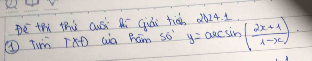 pe thi thù cusi Ri qiái tiǒ 2024. 1. 
① Tim TxD wà ham so y=axcsin ( (2x+1)/1-x )