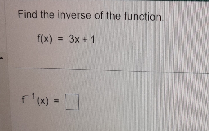 Find the inverse of the function.
f(x)=3x+1
f^(-1)(x)=□