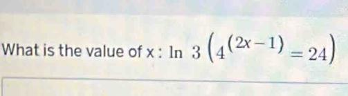 What is the value of x : 1n 3(4^((2x-1))=24)