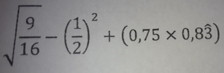 sqrt(frac 9)16-( 1/2 )^2+(0,75* 0,8dot 3)