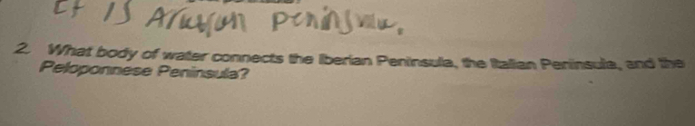 What body of water connects the Iberian Peninsula, the Italian Peninsule, and the 
Peloponnese Peninsula?