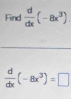 Find  d/dx (-8x^3).
 d/dx (-8x^3)=□