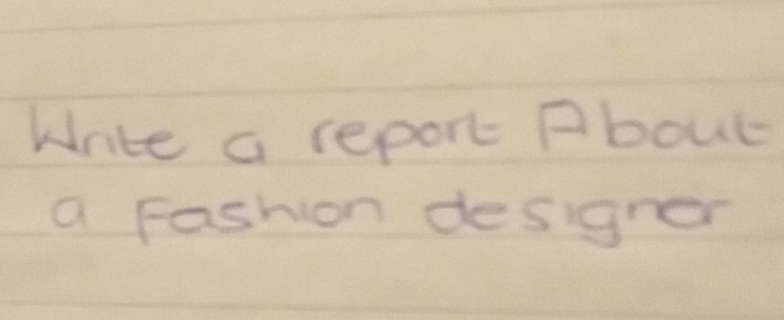 Write a report Pbout- 
a Fashion desgrer