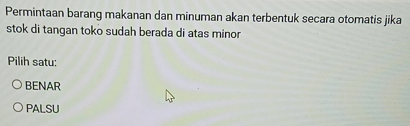 Permintaan barang makanan dan minuman akan terbentuk secara otomatis jika
stok di tangan toko sudah berada di atas minor 
Pilih satu:
BENAR
PALSU